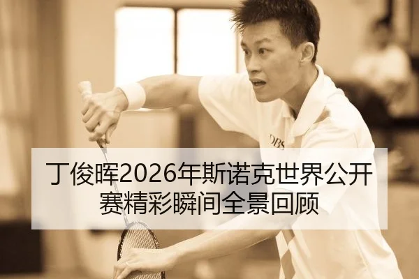 丁俊晖2026年斯诺克世界公开赛精彩瞬间全景回顾