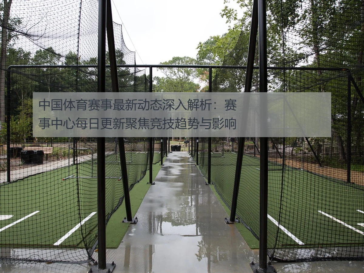 中国体育赛事最新动态深入解析：赛事中心每日更新聚焦竞技趋势与影响